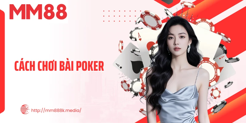 Cách Chơi Bài Poker - Bí Kíp Chinh Phục Bàn Cược Đỉnh Cao