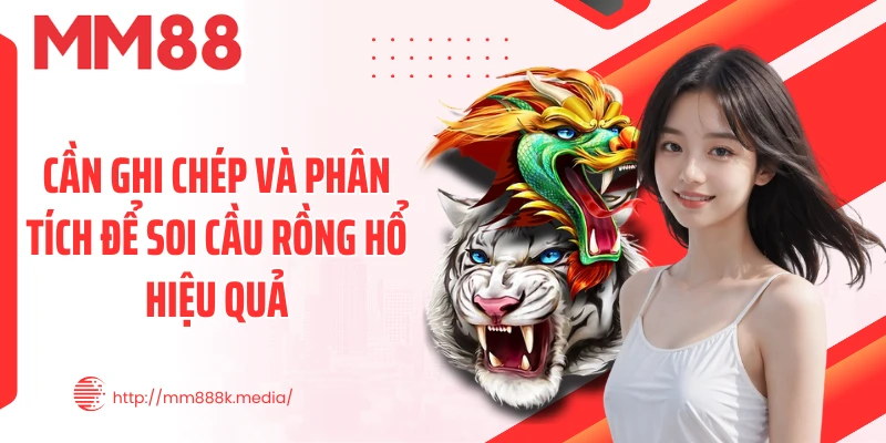 Cần ghi chép và phân tích để soi cầu rồng hổ hiệu quả