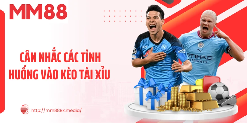 Cân nhắc các tình huống vào kèo tài xỉu