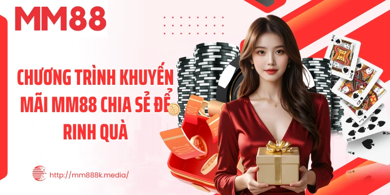 Chương trình khuyến mãi MM88 chia sẻ để rinh quà