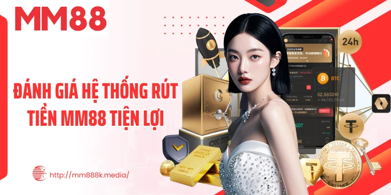 Đánh giá hệ thống rút tiền MM88 tiện lợi
