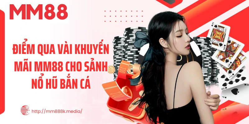 Điểm qua vài khuyến mãi MM88 cho sảnh nổ hũ bắn cá