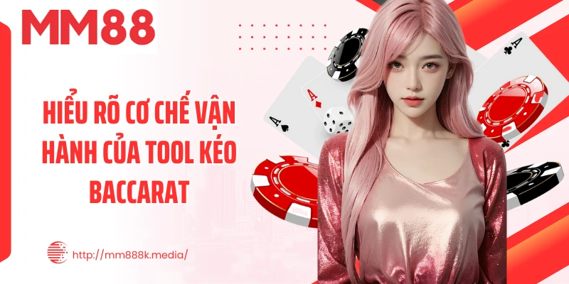Hiểu rõ cơ chế vận hành của tool kéo Baccarat