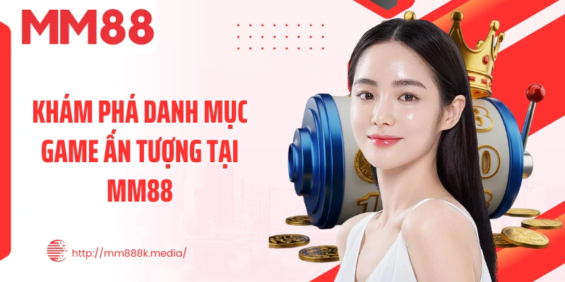 Khám phá danh mục game ấn tượng tại MM88