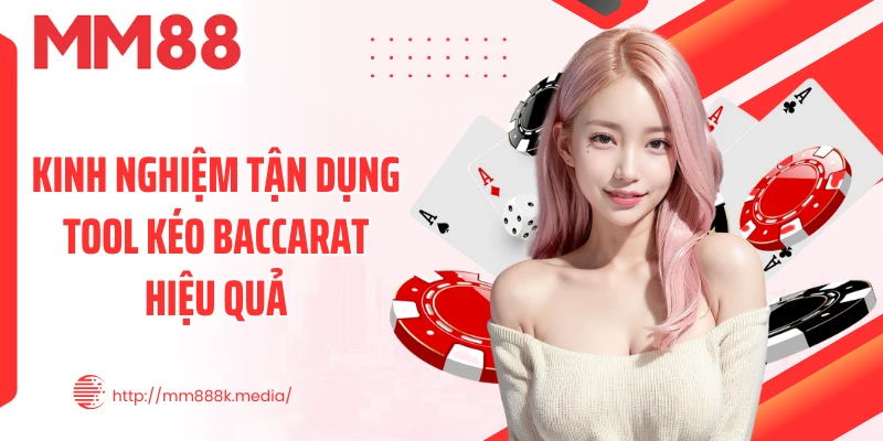 Kinh nghiệm tận dụng tool kéo Baccarat hiệu quả