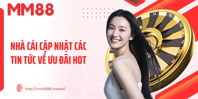 Nhà cái cập nhật các tin tức về ưu đãi hot
