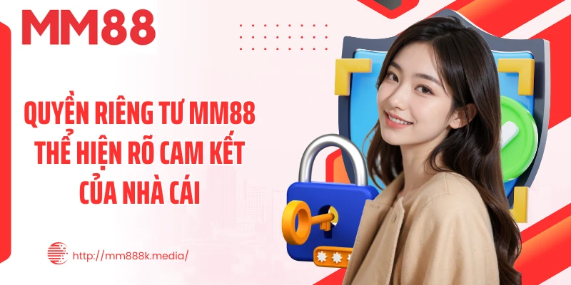 Quyền riêng tư MM88 thể hiện rõ cam kết của nhà cái