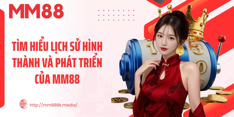 Tìm hiểu lịch sử hình thành và phát triển của MM88